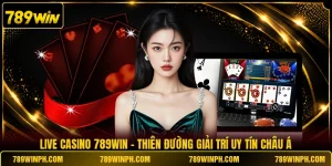 Live Casino 789WIN - Thiên Đường Giải Trí Uy Tín Châu Á