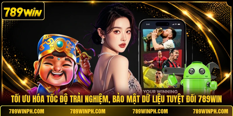 Tối ưu hóa tốc độ trải nghiệm, bảo mật dữ liệu tuyệt đối 789WIN